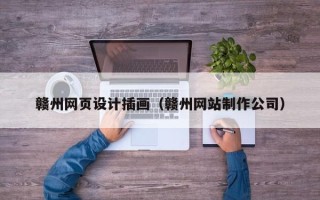 广西赣州网页设计插画（赣州网站制作公司）