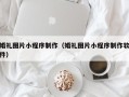 广西婚礼图片小程序制作（婚礼图片小程序制作软件）